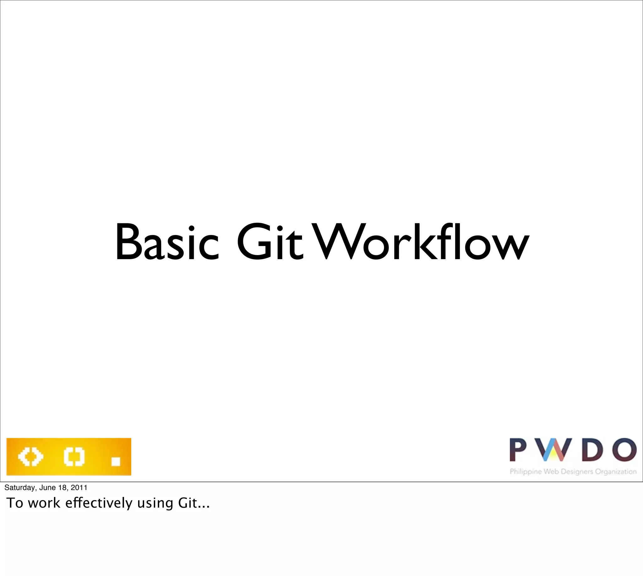 Basic Git Workﬂow



Saturday, June 18, 2011

To work effectively using Git...
 