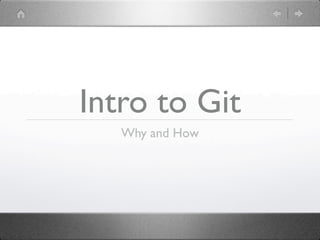 Intro to Git
   Why and How
 