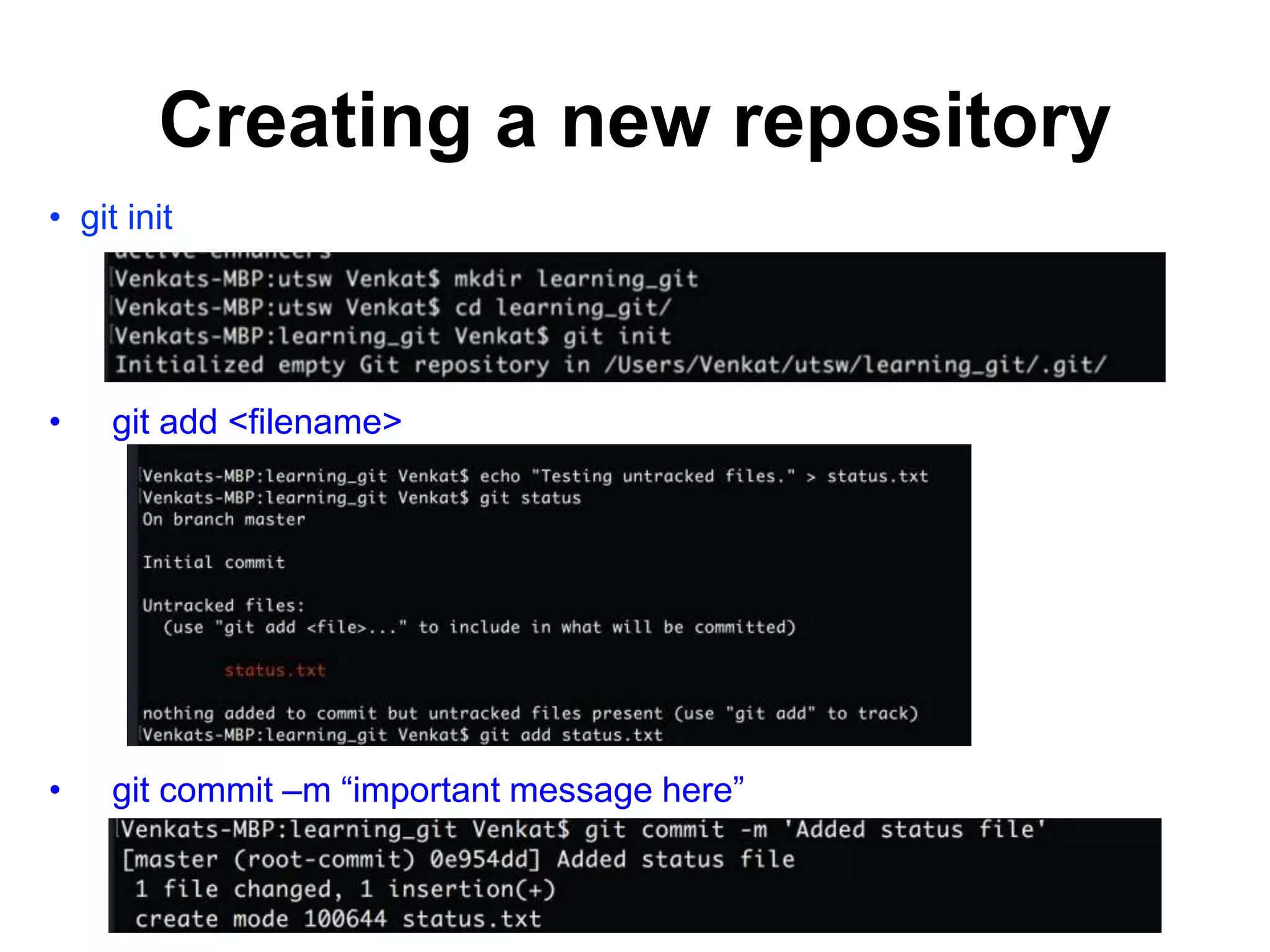 Creating a new repository • git init • git add <filename> • git commit –m “important message here” 