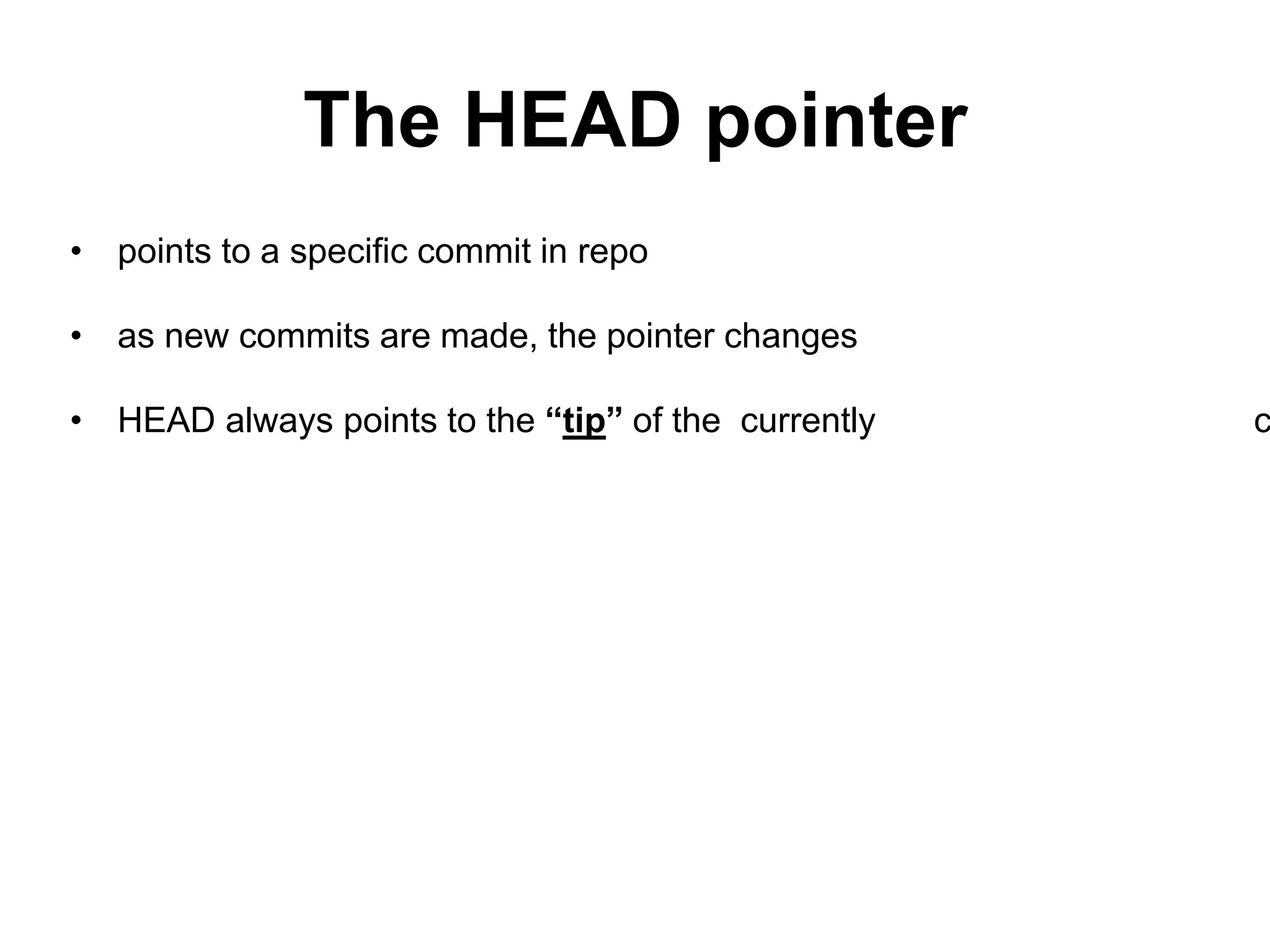 The HEAD pointer • points to a specific commit in repo • as new commits are made, the pointer changes • HEAD always points to the “tip” of the currently c 
