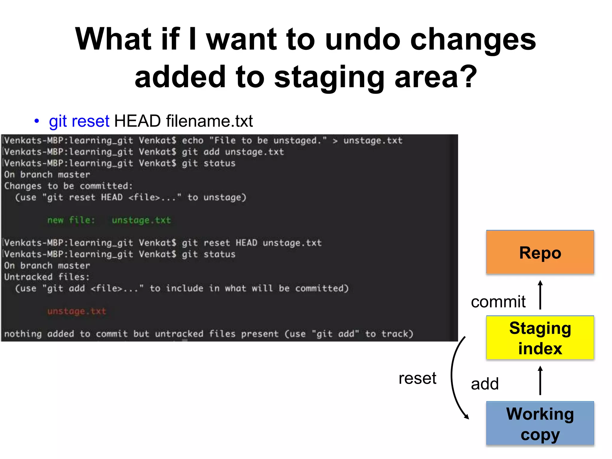 What if I want to undo changes added to staging area? • git reset HEAD filename.txt reset Repo Working copy Staging index add commit 