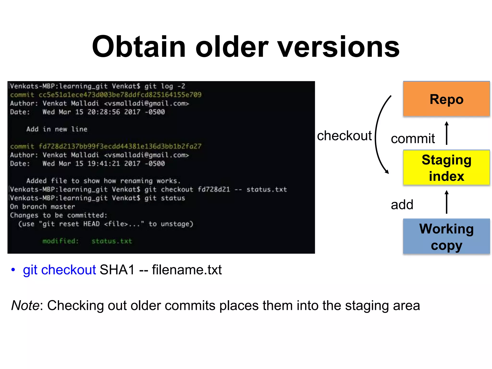 Obtain older versions • git checkout SHA1 -- filename.txt Note: Checking out older commits places them into the staging area checkout Repo Working copy Staging index add commit 