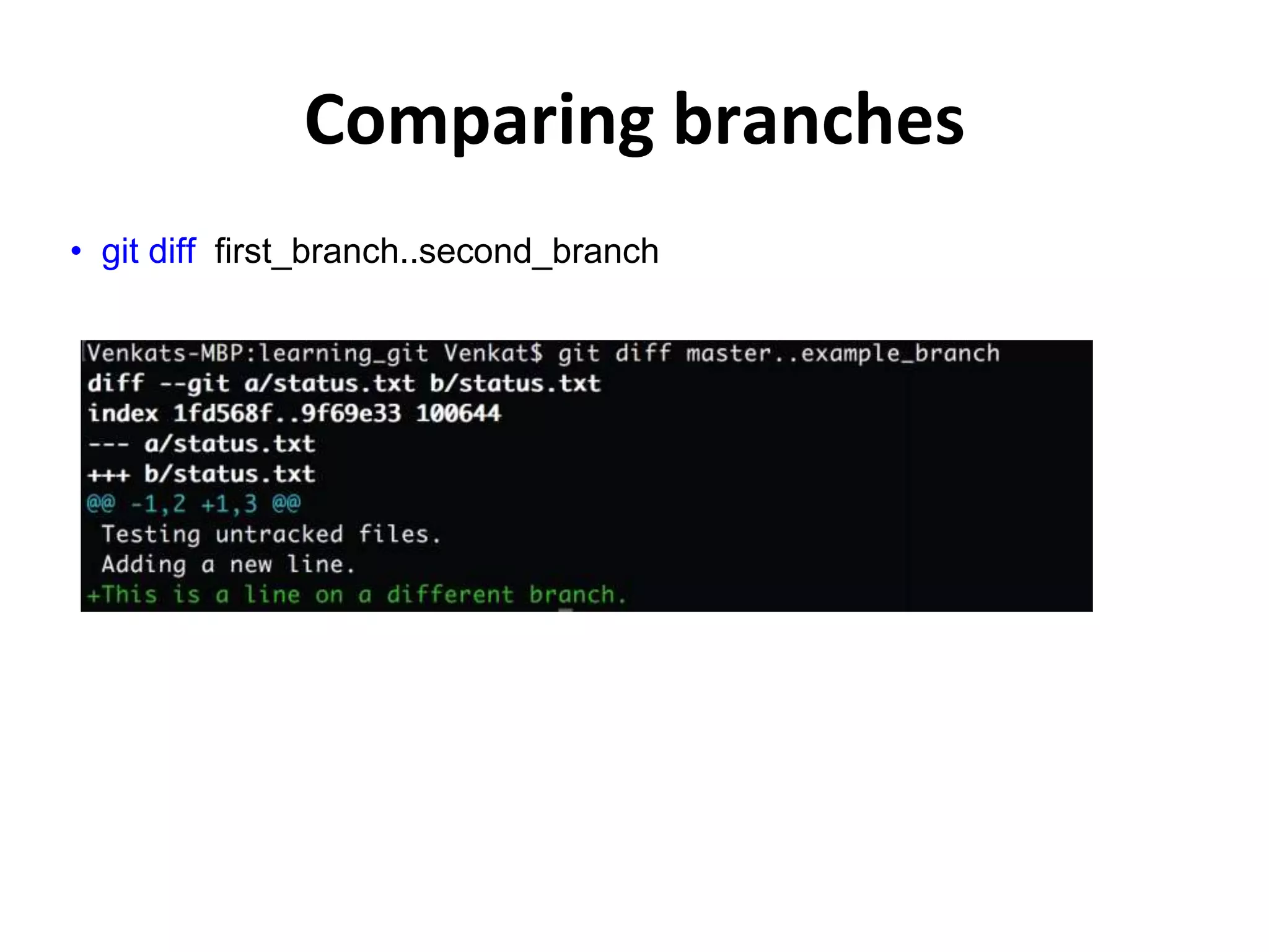 Comparing branches • git diff first_branch..second_branch 