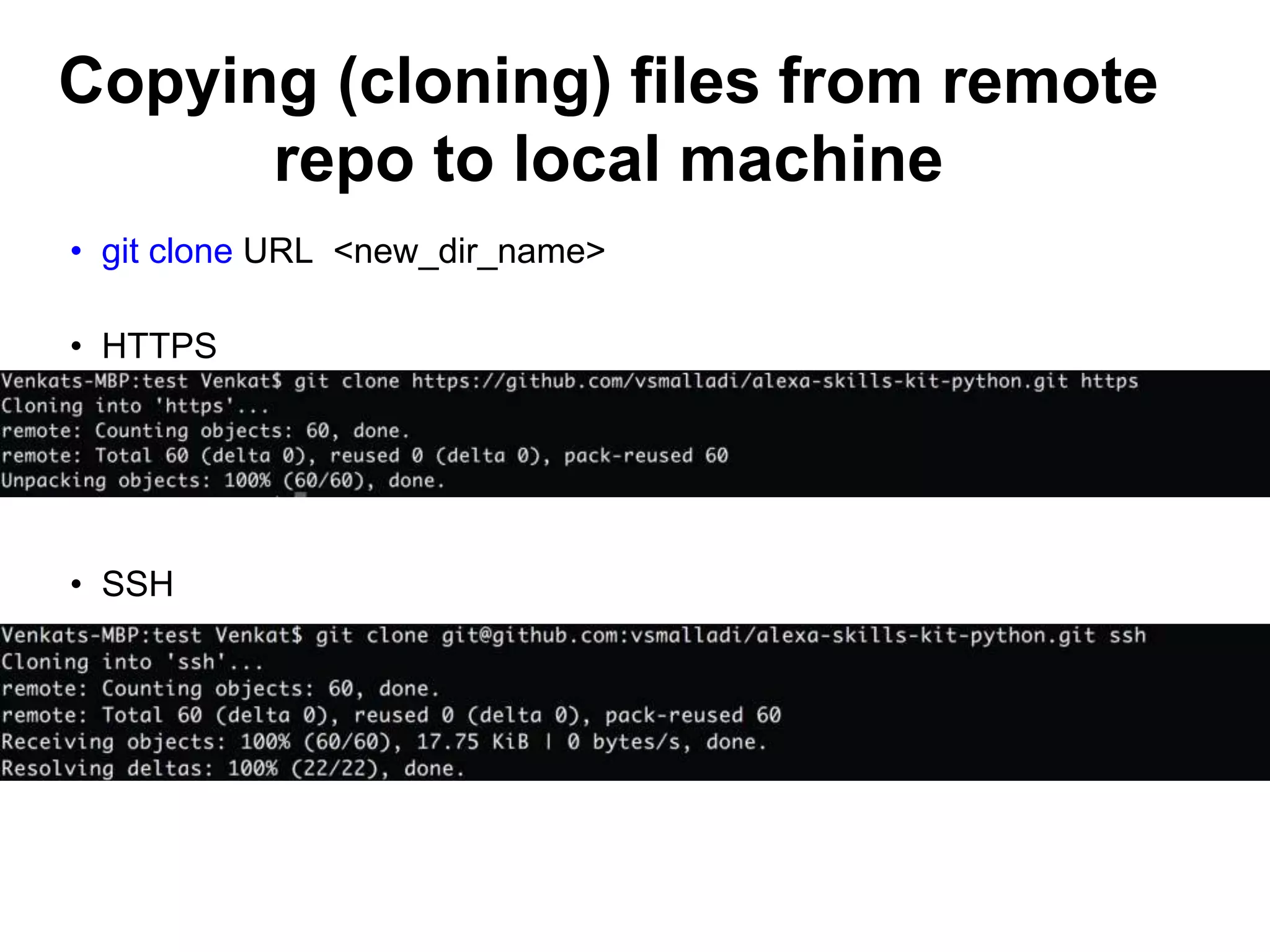 Copying (cloning) files from remote repo to local machine • git clone URL <new_dir_name> • HTTPS • SSH 