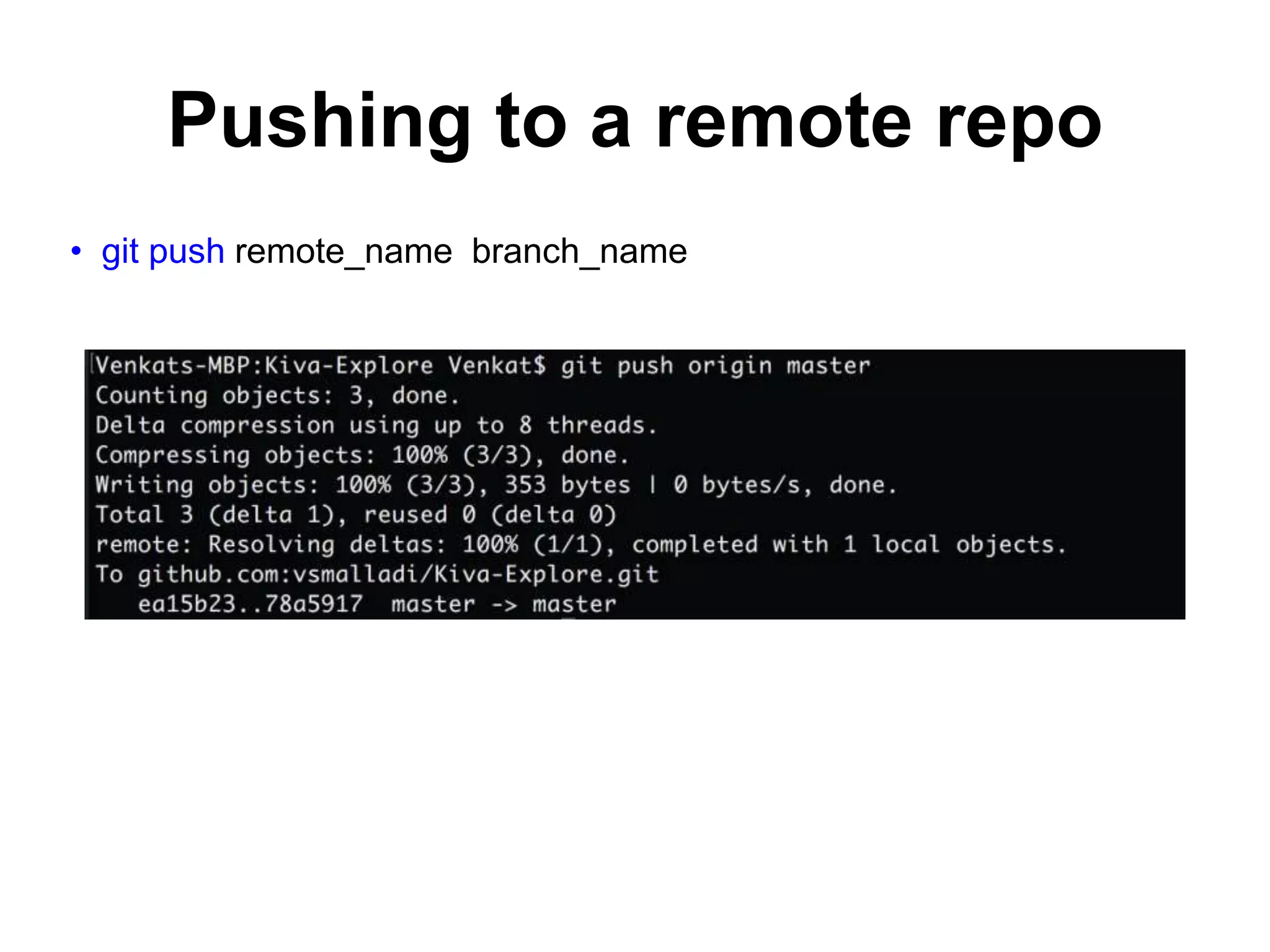 Pushing to a remote repo • git push remote_name branch_name 