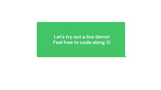 Let's try out a live demo!
Feel free to code along :D
 