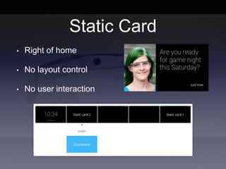 Static Card
• Right of home
• No layout control
• No user interaction
 