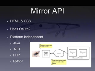 Mirror API
• HTML & CSS
• Uses Oauth2
• Platform independent
- Java
- .NET
- PHP
- Python
 