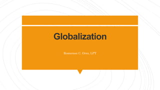 Globalization
Romerson C. Orro, LPT
 