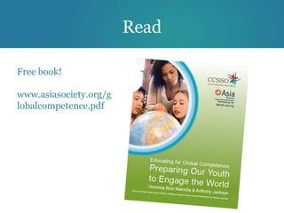 Read

Free book!

www.asiasociety.org/g
lobalcompetence.pdf
 
