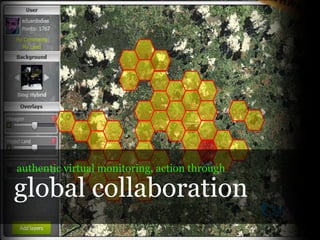 authentic virtual monitoring, action through

global collaboration
 