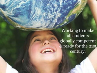Working to make
    all students
globally competent
& ready for the 21st
      century.
 
