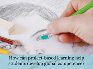How can project-based learning help
students develop global competence?
 