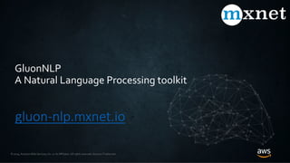 © 2019, Amazon Web Services, Inc. or its Affiliates. All rights reserved. Amazon Trademark
GluonNLP
A Natural Language Processing toolkit
gluon-nlp.mxnet.io
 