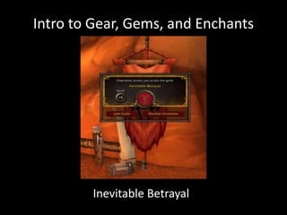 Intro to Gear, Gems, and Enchants




        Inevitable Betrayal
 