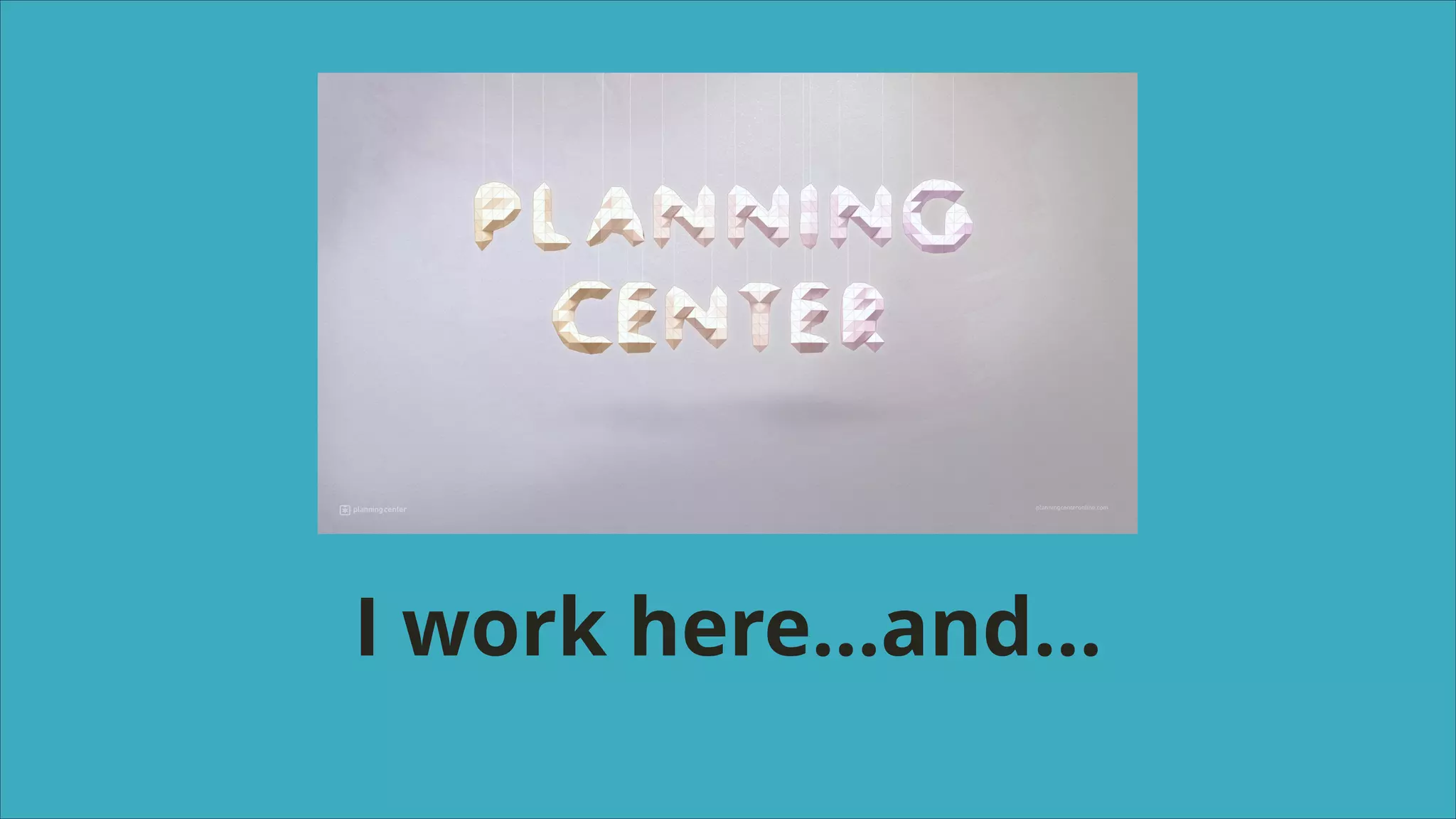 I work here…and…

 