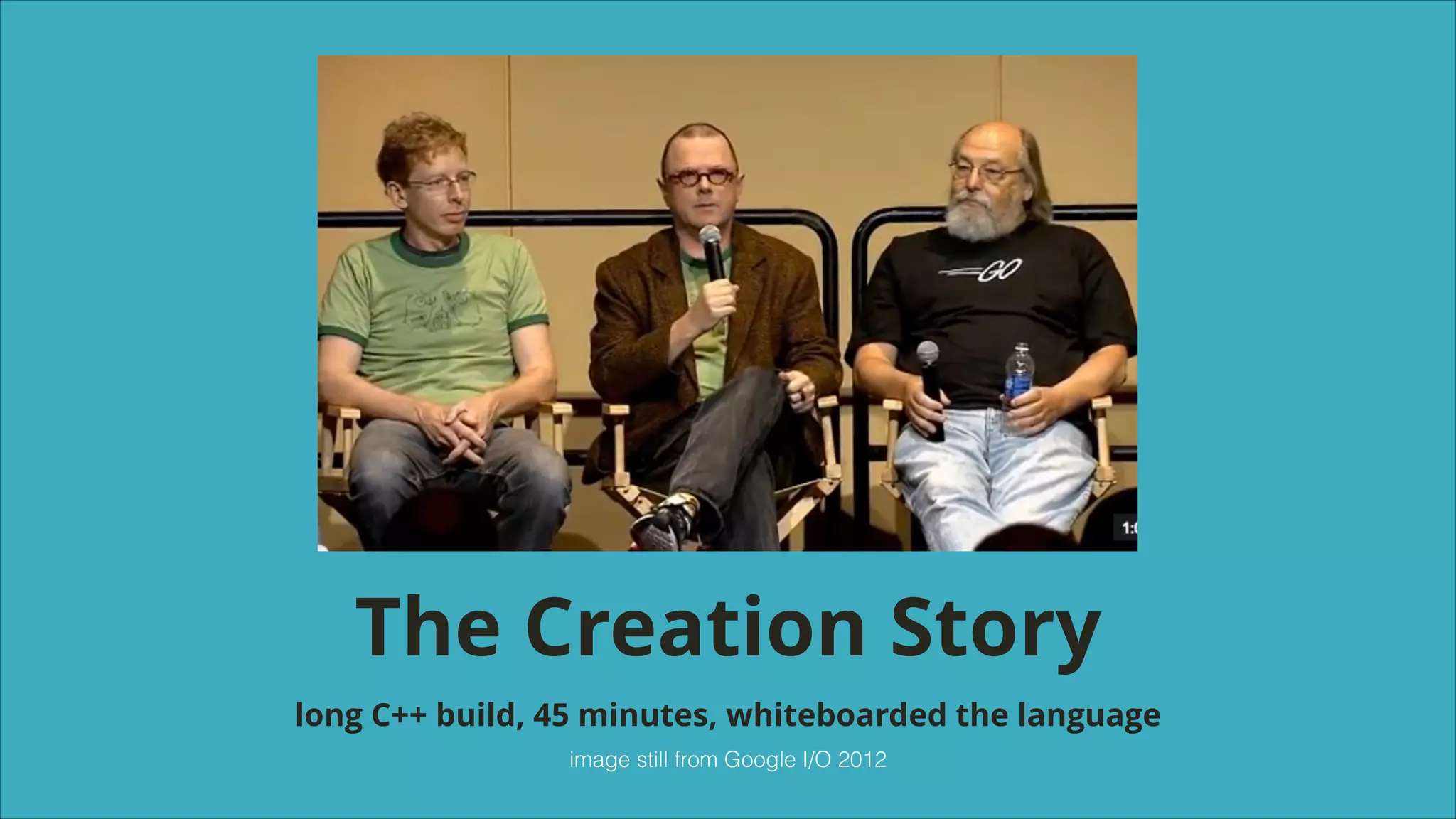 The Creation Story
long C++ build, 45 minutes, whiteboarded the language
image still from Google I/O 2012

 