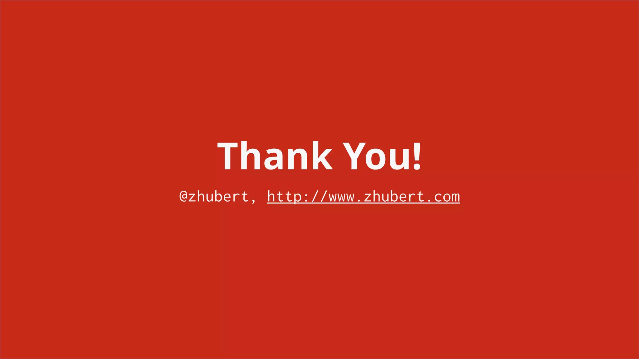 Thank You!
@zhubert, http://www.zhubert.com

 