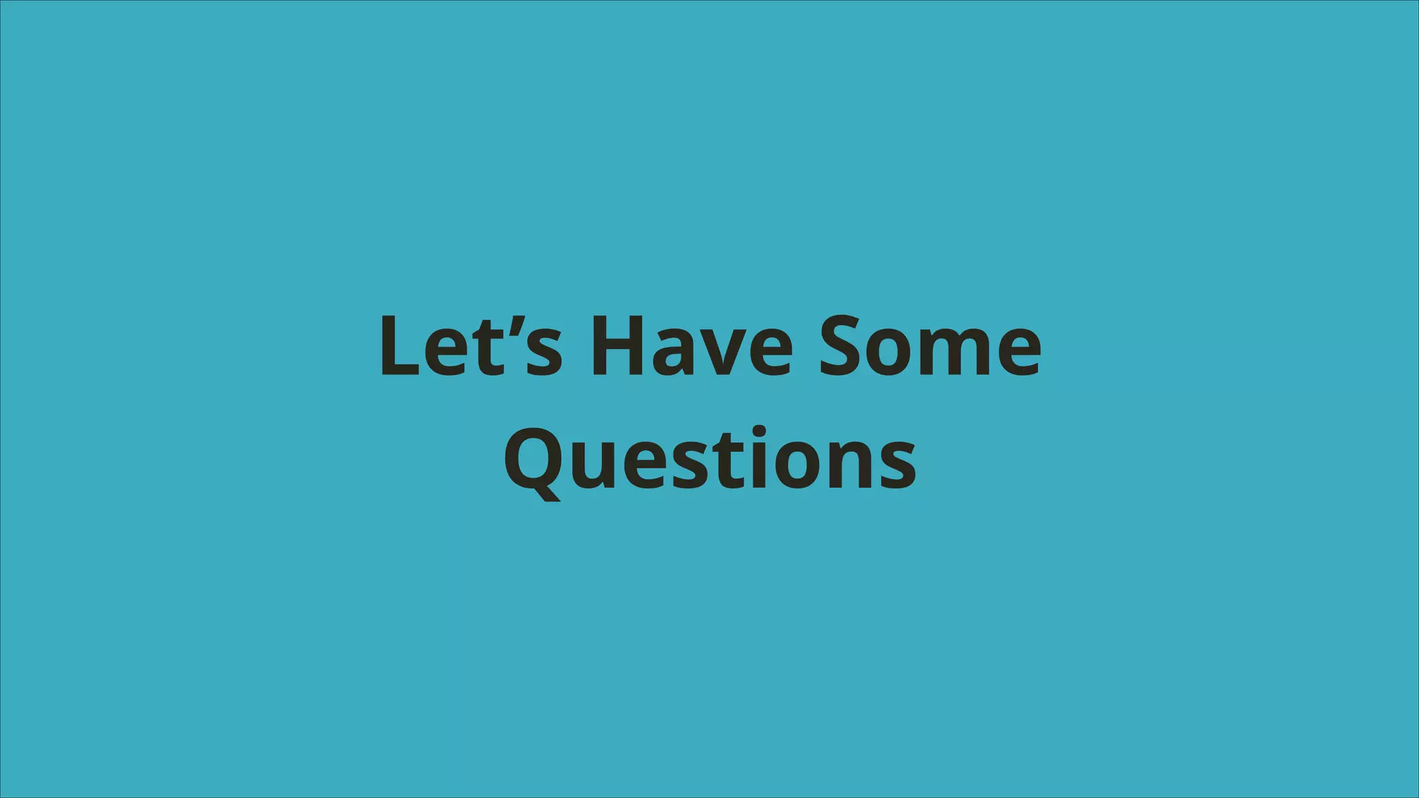 Let’s Have Some
Questions

 