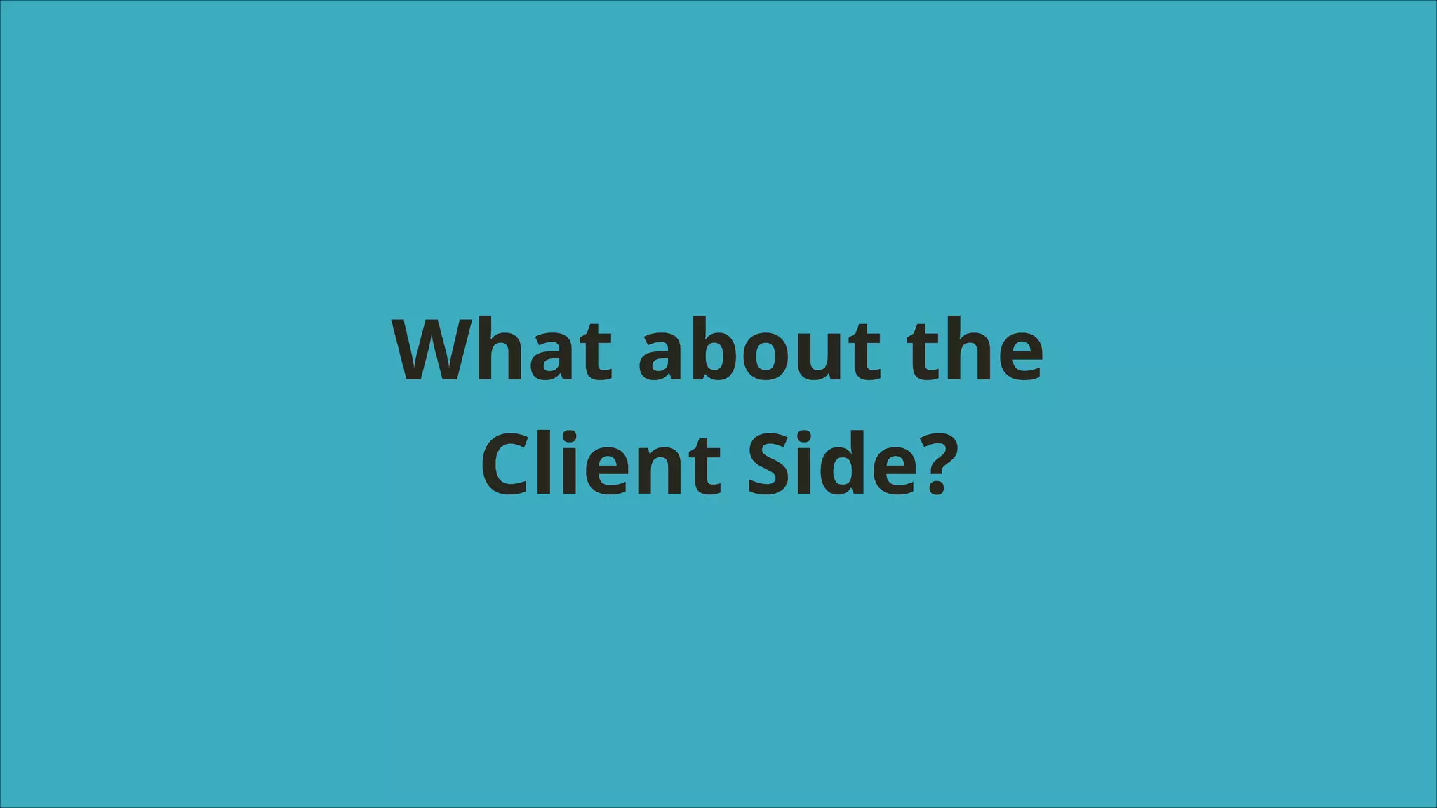 What about the
Client Side?

 