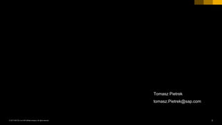 3INTERNAL© 2017 SAP SE or an SAP affiliate company. All rights reserved. ǀ
Tomasz Pietrek
tomasz.Pietrek@sap.com
 