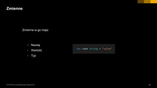 33INTERNAL© 2017 SAP SE or an SAP affiliate company. All rights reserved. ǀ
Zmienne
Zmienne w go maja:
• Nazwę
• Wartość
• Typ
 