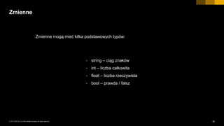 36INTERNAL© 2017 SAP SE or an SAP affiliate company. All rights reserved. ǀ
Zmienne
Zmienne mogą mieć kilka podstawowych typów:
• string – ciąg znaków
• int – liczba całkowita
• float – liczba rzeczywista
• bool – prawda / fałsz
 