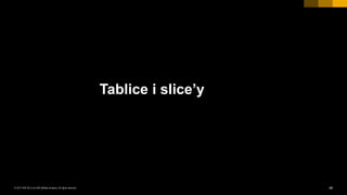 48INTERNAL© 2017 SAP SE or an SAP affiliate company. All rights reserved. ǀ
Tablice i slice’y
 