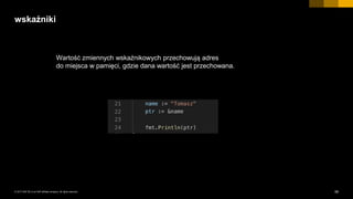 59INTERNAL© 2017 SAP SE or an SAP affiliate company. All rights reserved. ǀ
wskaźniki
Wartość zmiennych wskaźnikowych przechowują adres
do miejsca w pamięci, gdzie dana wartość jest przechowana.
 