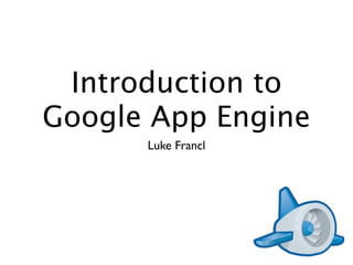 Introduction to
Google App Engine
      Luke Francl
 