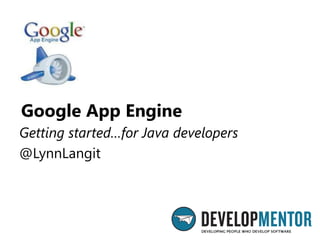 Google App Engine
Getting started…for Java developers
@LynnLangit
 