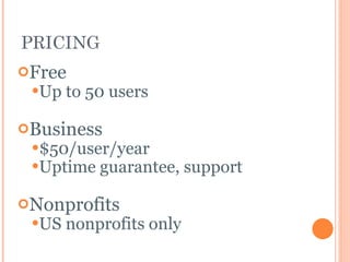 PRICING Free Up to 50 users Business $50/user/year Uptime guarantee, support Nonprofits US nonprofits only 