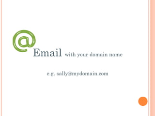 Email  with your domain name e.g. sally@mydomain.com 