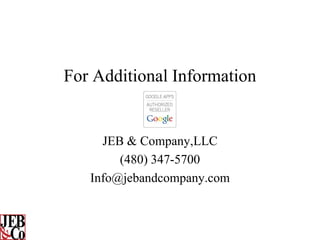 For Additional Information


     JEB & Company,LLC
        (480) 347-5700
   Info@jebandcompany.com
 