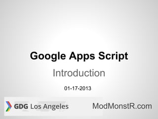 Google Apps Script
    Introduction
      01-17-2013


                   ModMonstR.com
 