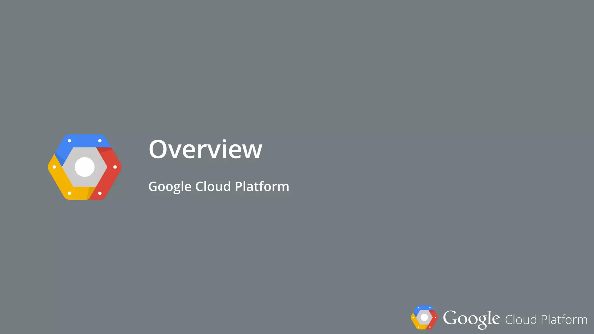 Google Cloud Platform
Overview
Google Cloud Platform
 