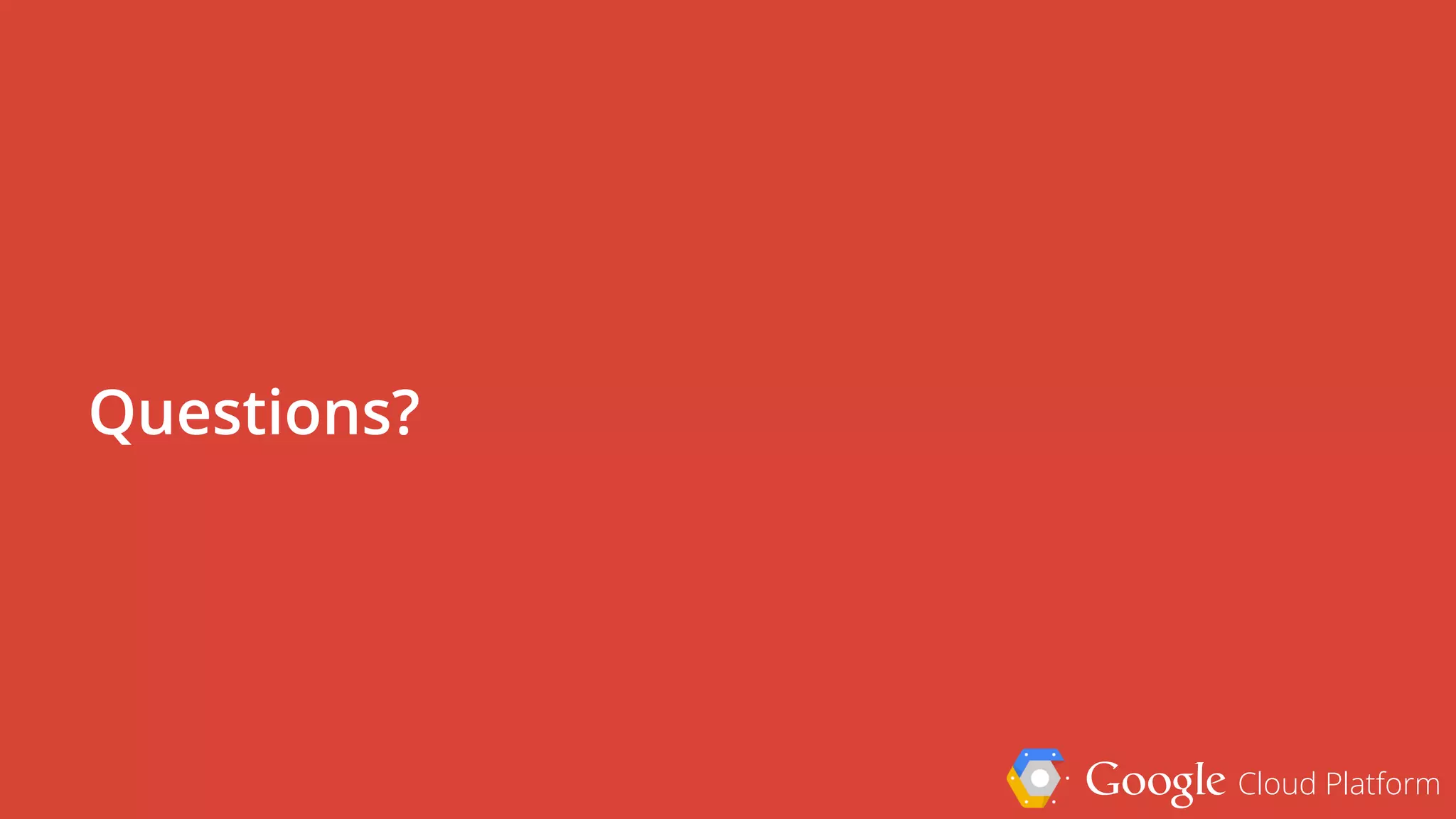Google Cloud Platform
Questions?
 