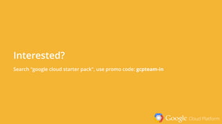 Google Cloud Platform
Interested?
Search "google cloud starter pack", use promo code: gcpteam-in
 