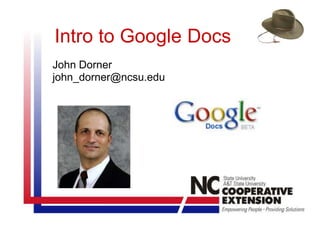 Intro to Google Docs
John Dorner
john_dorner@ncsu.edu
 