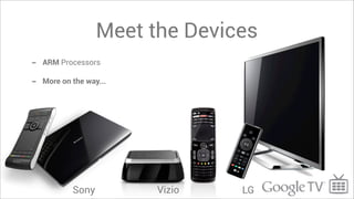 Meet the Devices
-   ARM Processors

-   More on the way...




            Sony         Vizio   LG
 