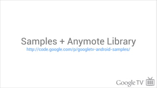 Samples + Anymote Library
 http://code.google.com/p/googletv-android-samples/
 
