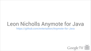 Leon Nicholls Anymote for Java
   https://github.com/entertailion/Anymote-for-Java
 