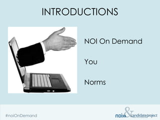 INTRODUCTIONS

       NOI On Demand

       You

       Norms
 