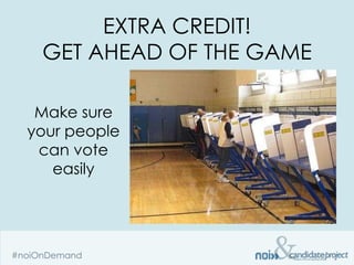 EXTRA CREDIT!
 GET AHEAD OF THE GAME

 Make sure
your people
 can vote
   easily
 