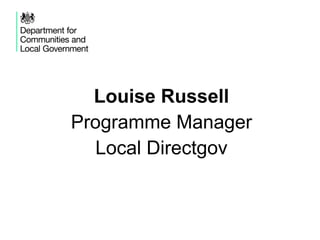 Louise Russell
Programme Manager
  Local Directgov
 