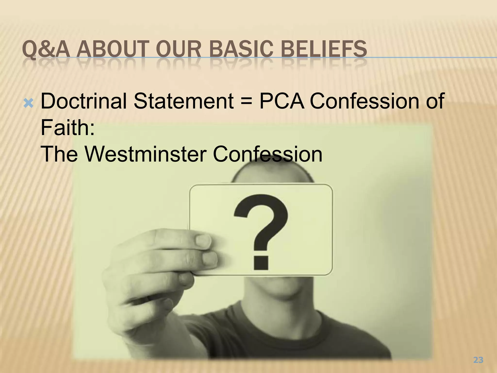 Q&A About our Basic Beliefs23Doctrinal Statement = PCA Confession of Faith:The Westminster Confession