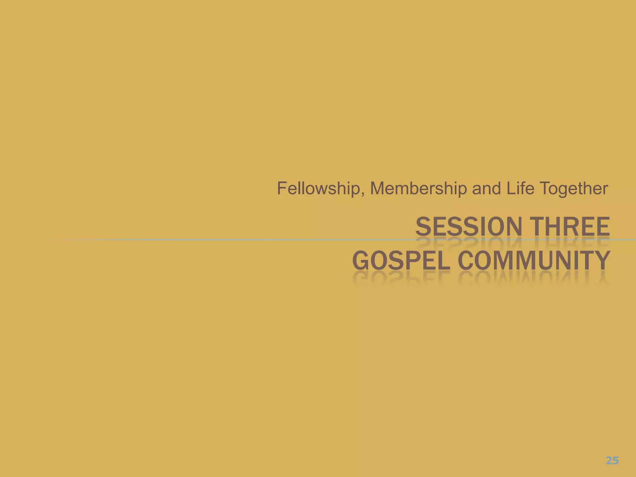 Fellowship, Membership and Life TogetherSESSION THREEGospel Community25