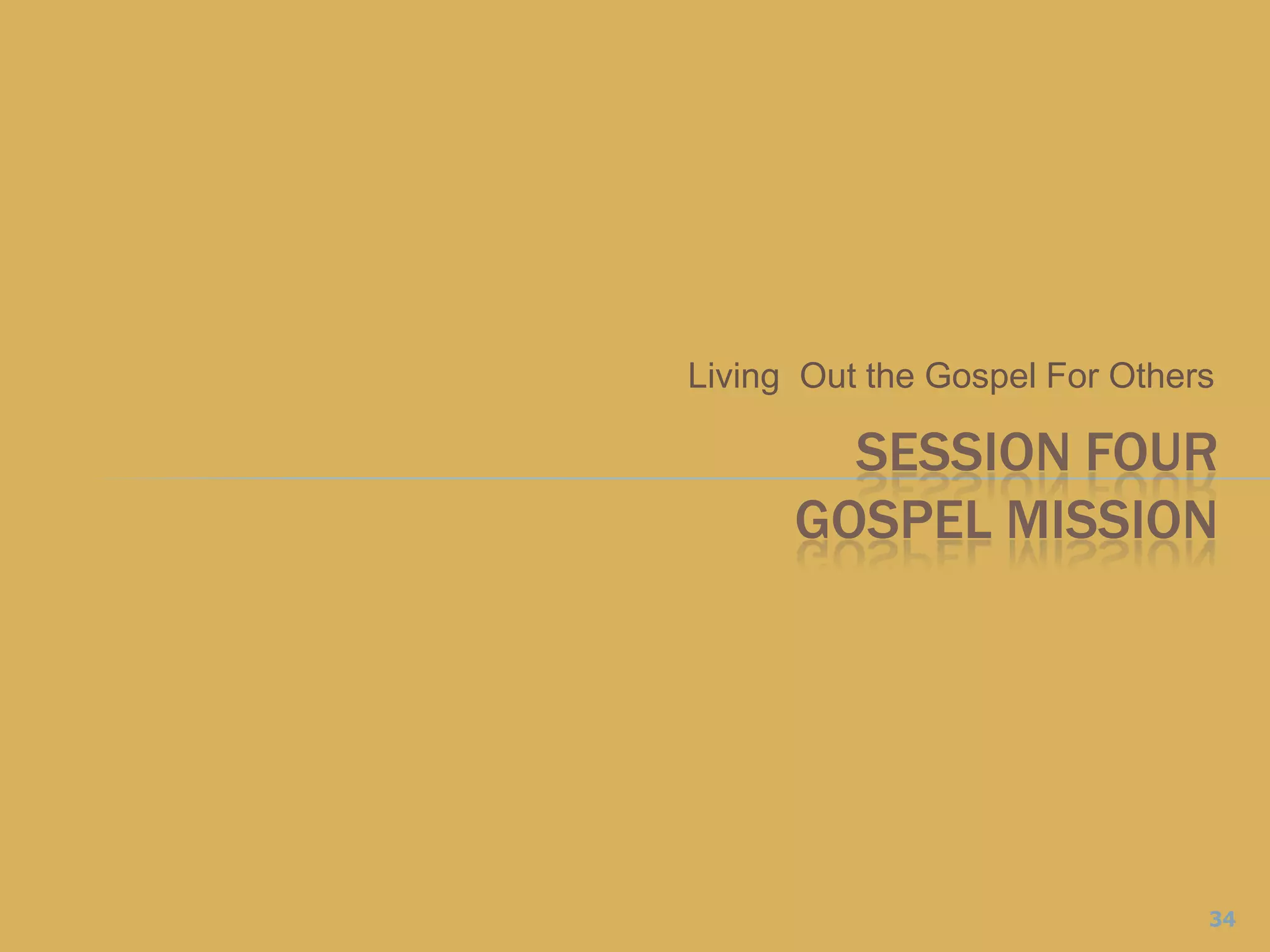 Living  Out the Gospel For OthersSESSION FOURGOSPEL MISSION34