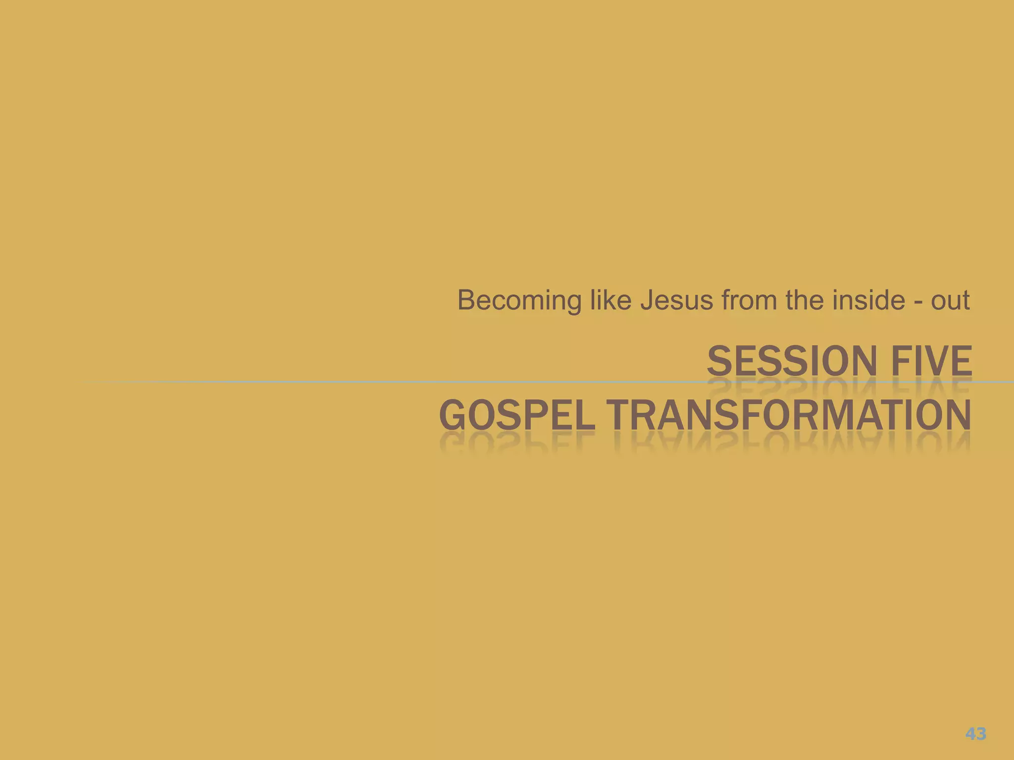 Becoming like Jesus from the inside - outSession FiveGospel Transformation43