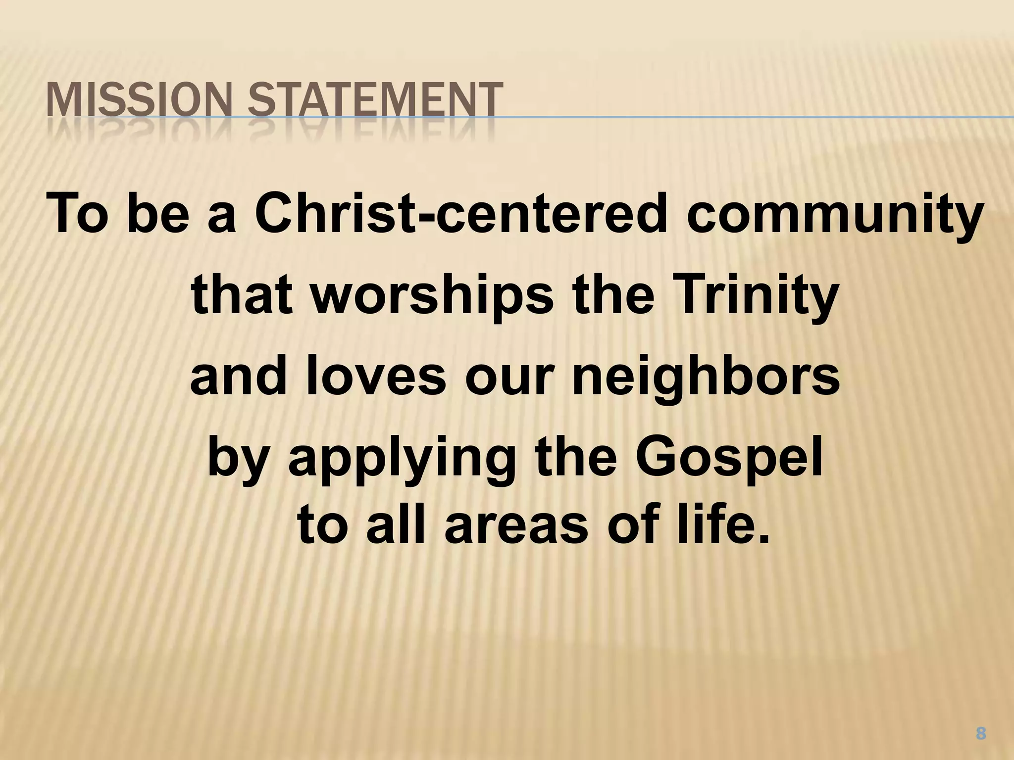 Mission STatementTo be a Christ-centered community that worships the Trinity and loves our neighbors by applying the Gospel to all areas of life.8